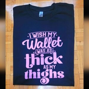 I Wish My Wallet Was As Thick As My Thighs Custom T-Shirt